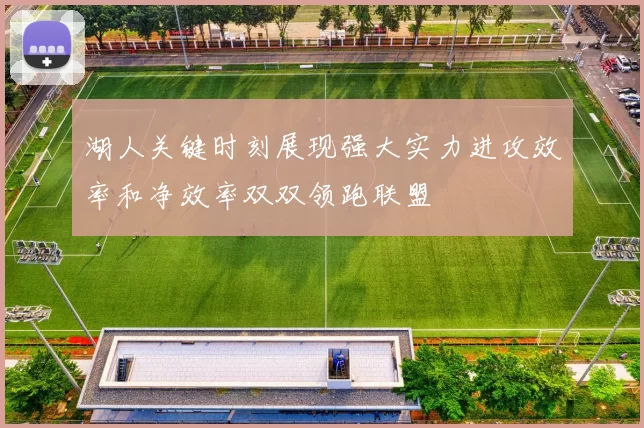 湖人关键时刻展现强大实力进攻效率和净效率双双领跑联盟