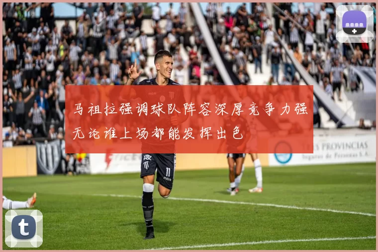 马祖拉强调球队阵容深厚竞争力强无论谁上场都能发挥出色