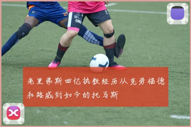 老里弗斯回忆执教经历从克劳福德和路威到如今的托马斯
